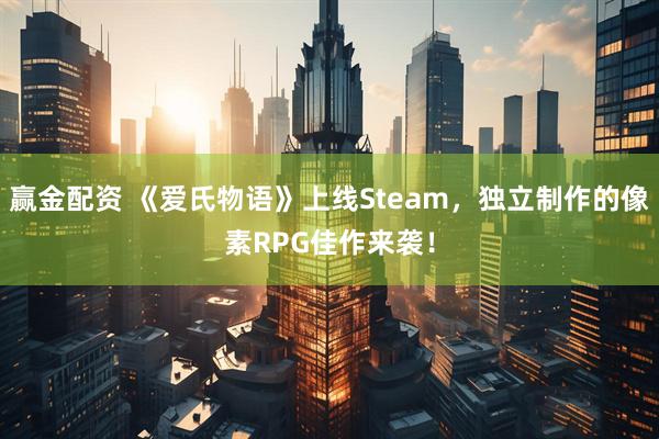 赢金配资 《爱氏物语》上线Steam，独立制作的像素RPG佳作来袭！