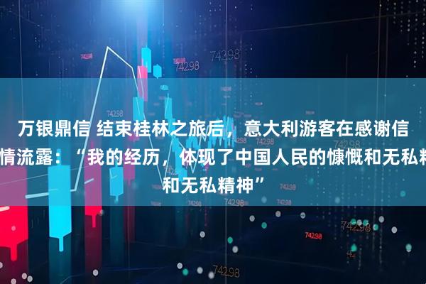 万银鼎信 结束桂林之旅后，意大利游客在感谢信中真情流露：“我的经历，体现了中国人民的慷慨和无私精神”